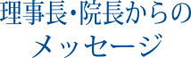 理事長・院長からのメッセージ